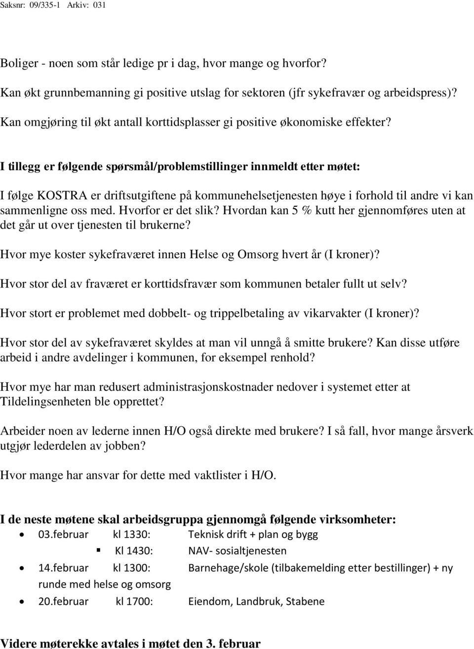 I tillegg er følgende spørsmål/problemstillinger innmeldt etter møtet: I følge KOSTRA er driftsutgiftene på kommunehelsetjenesten høye i forhold til andre vi kan sammenligne oss med.