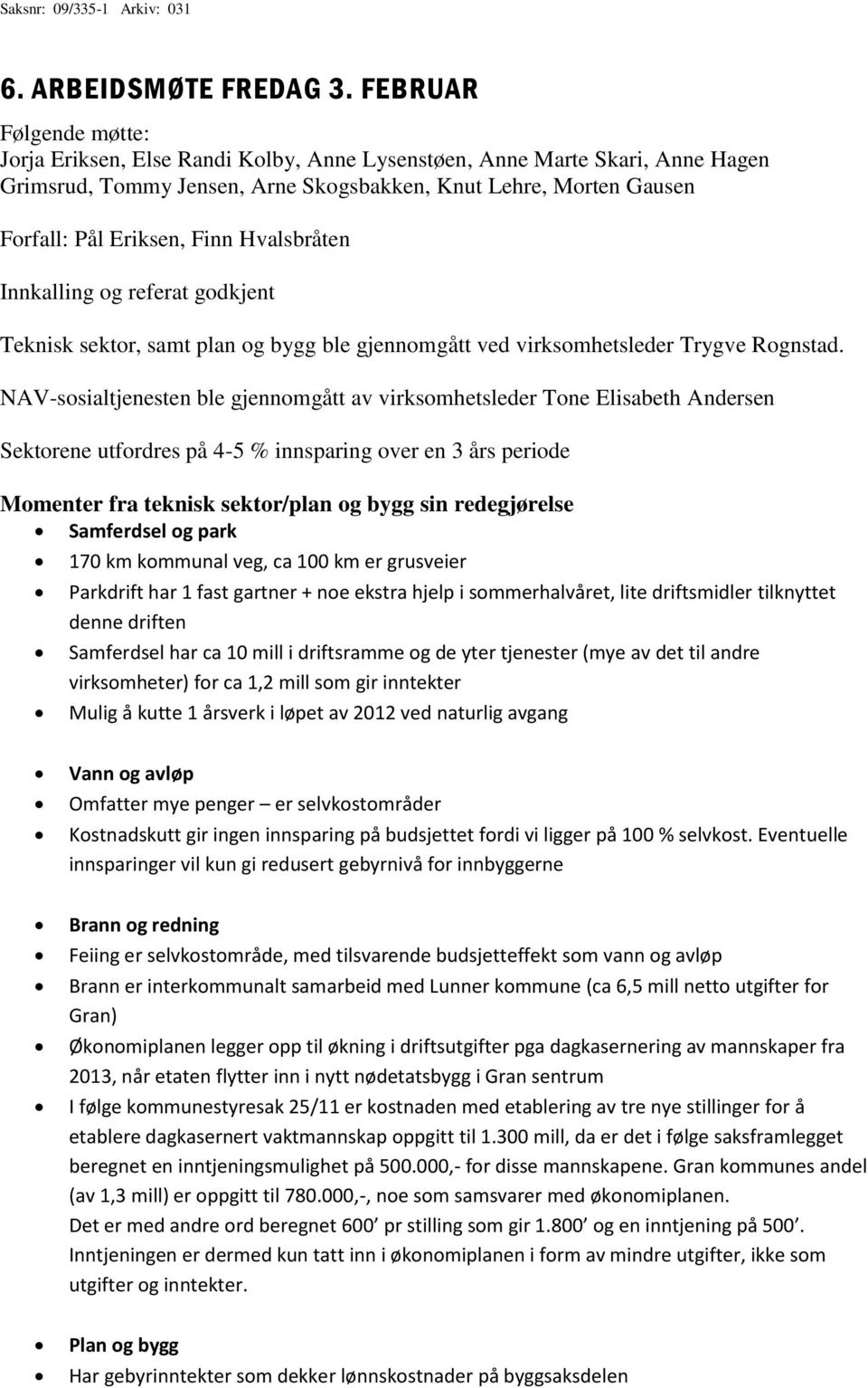 Hvalsbråten Innkalling og referat godkjent Teknisk sektor, samt plan og bygg ble gjennomgått ved virksomhetsleder Trygve Rognstad.