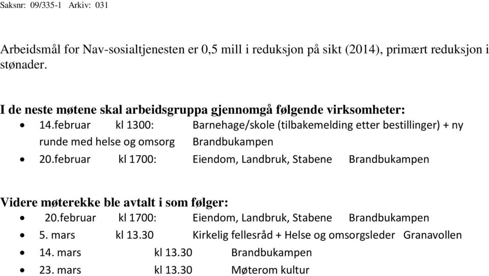 februar kl 1300: Barnehage/skole (tilbakemelding etter bestillinger) + ny runde med helse og omsorg Brandbukampen 20.