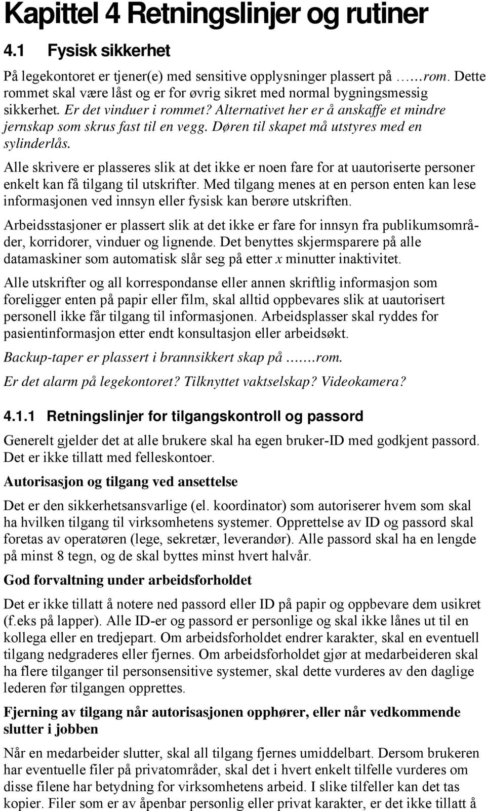 Døren til skapet må utstyres med en sylinderlås. Alle skrivere er plasseres slik at det ikke er noen fare for at uautoriserte personer enkelt kan få tilgang til utskrifter.