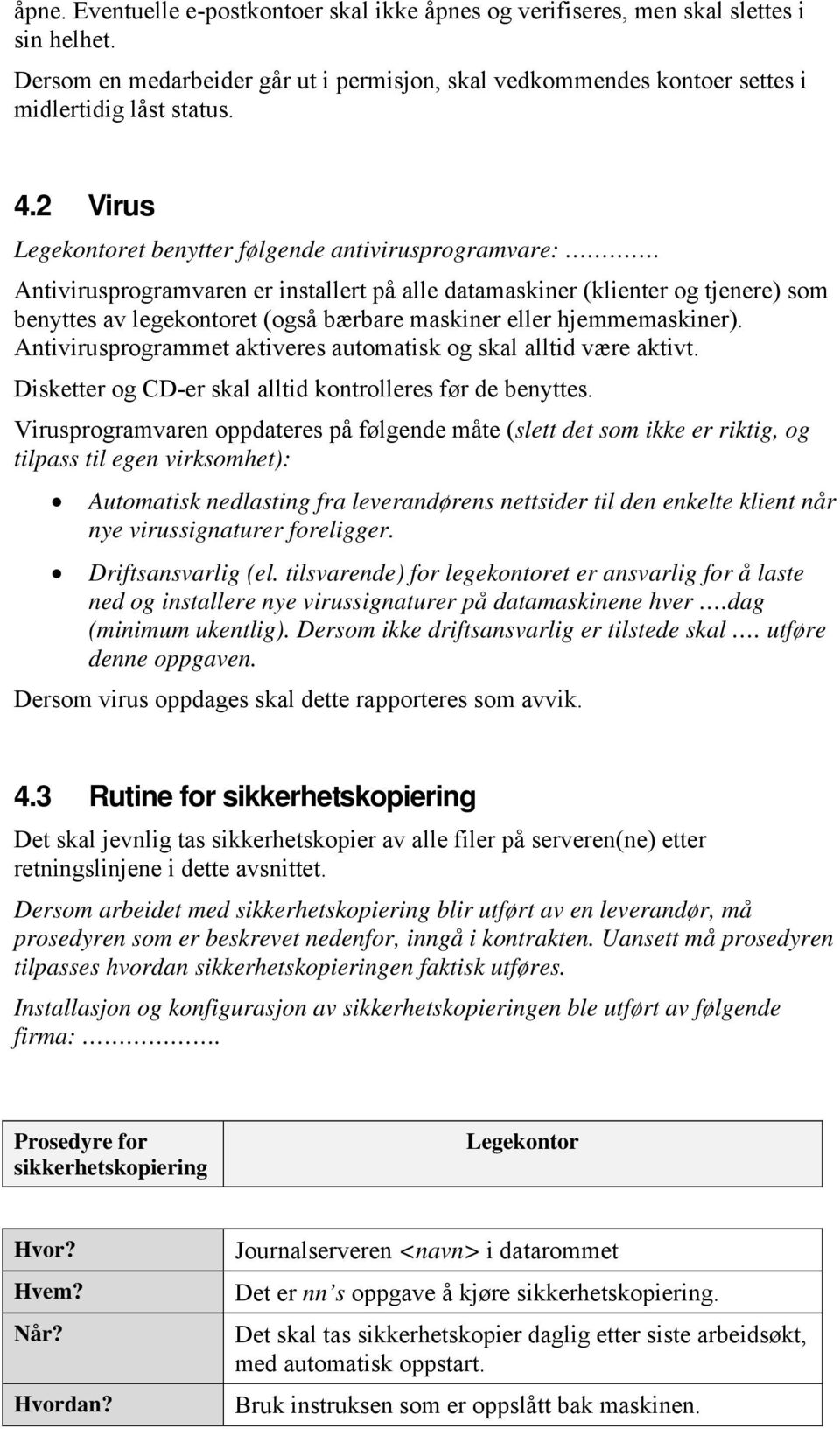 Antivirusprogramvaren er installert på alle datamaskiner (klienter og tjenere) som benyttes av legekontoret (også bærbare maskiner eller hjemmemaskiner).