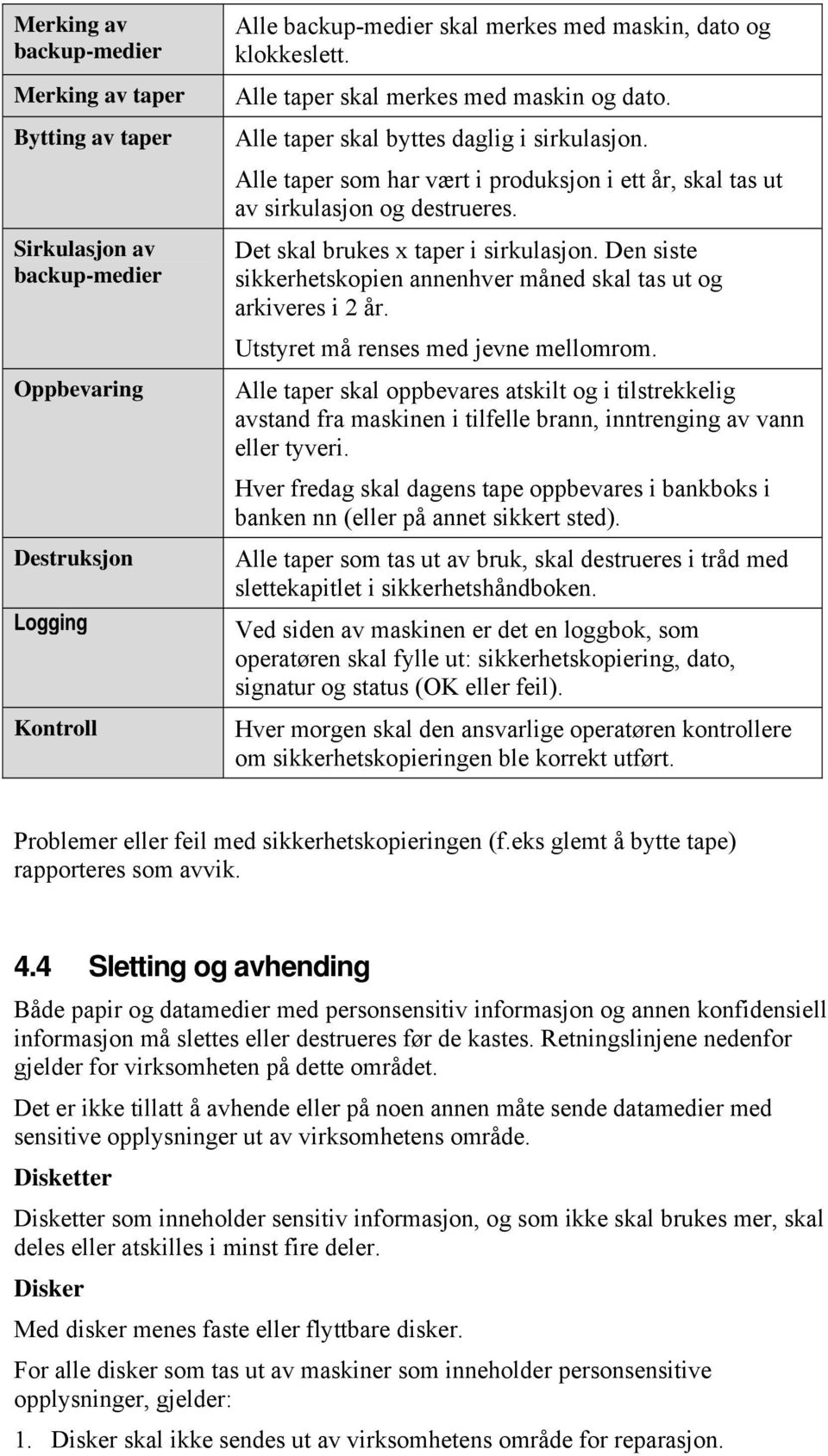 Det skal brukes x taper i sirkulasjon. Den siste sikkerhetskopien annenhver måned skal tas ut og arkiveres i 2 år. Utstyret må renses med jevne mellomrom.