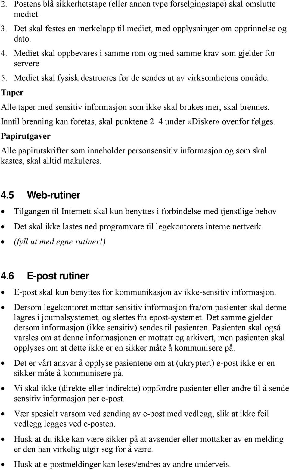 Taper Alle taper med sensitiv informasjon som ikke skal brukes mer, skal brennes. Inntil brenning kan foretas, skal punktene 2 4 under «Disker» ovenfor følges.