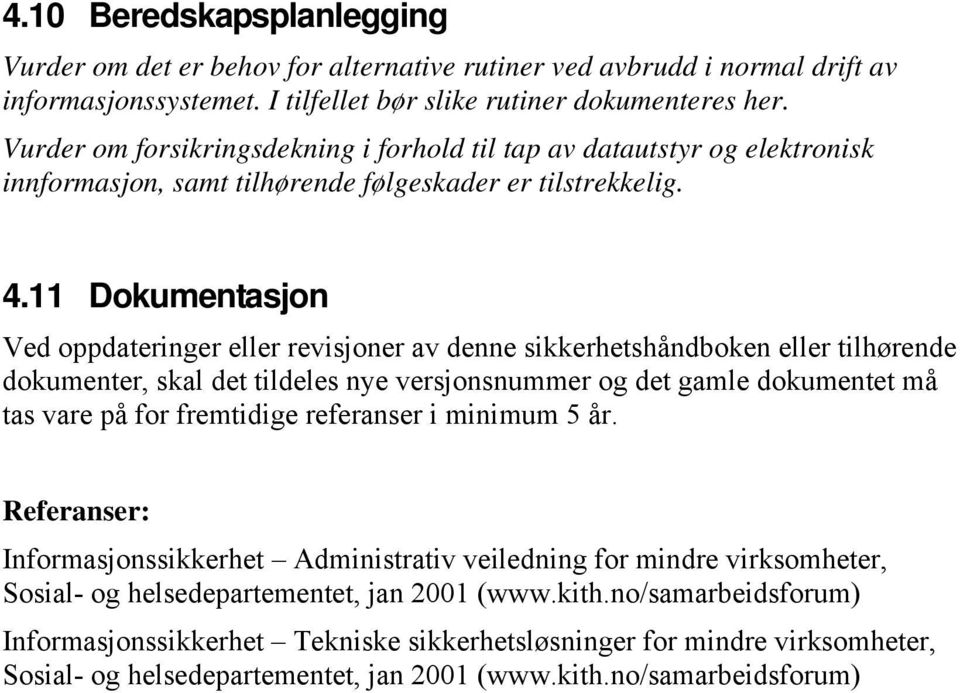 11 Dokumentasjon Ved oppdateringer eller revisjoner av denne sikkerhetshåndboken eller tilhørende dokumenter, skal det tildeles nye versjonsnummer og det gamle dokumentet må tas vare på for