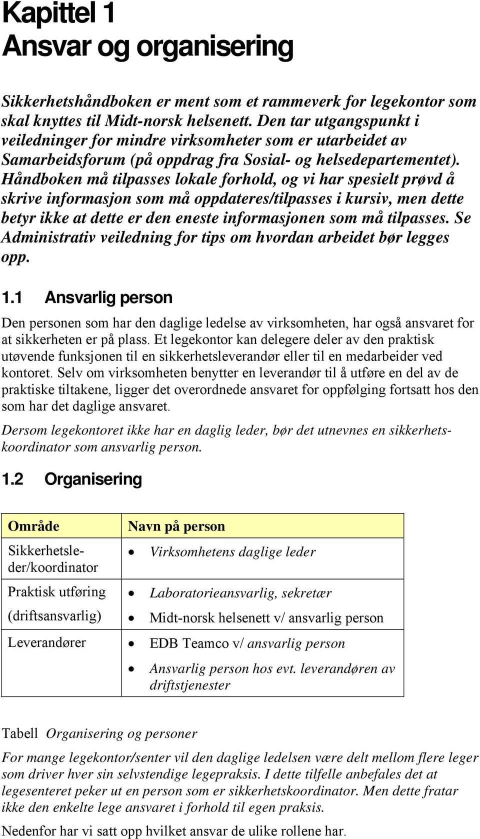 Håndboken må tilpasses lokale forhold, og vi har spesielt prøvd å skrive informasjon som må oppdateres/tilpasses i kursiv, men dette betyr ikke at dette er den eneste informasjonen som må tilpasses.