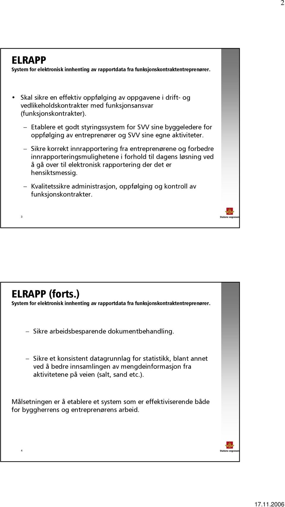 Etablere et godt styringssystem for SVV sine byggeledere for oppfølging av entreprenører SVV sine egne aktiviteter.