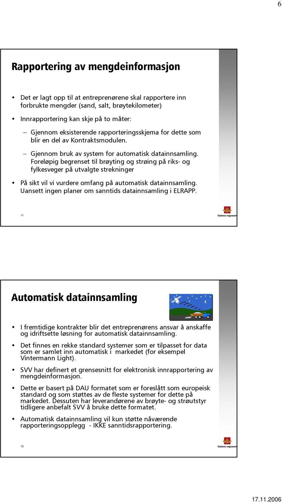 Foreløpig begrenset til brøyting strøing riks- fylkesveger utvalgte strekninger På sikt vil vi vurdere omfang automatisk datainnsamling. Uansett ingen planer om sanntids datainnsamling i ELRAPP.