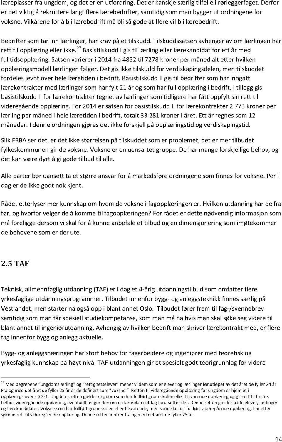 27 BasistilskuddI gistil lærlingeller lærekandidatfor ett år med fulltidsopplæring.satsenvariereri 2014fra 4852til 7278kronerper månedalt etter hvilken opplæringsmodellærlingenfølger.