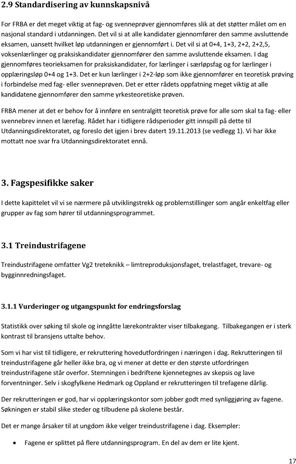 Detvil si at 0+4,1+3,2+2,2+2,5, voksenlærlingerog praksiskandidatergjennomførerden sammeavsluttendeeksamen.