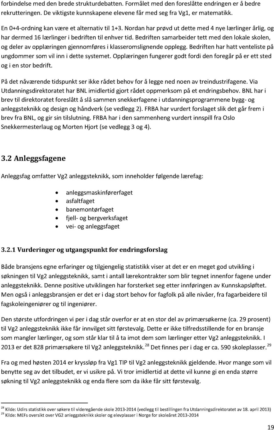 Bedriftensamarbeidertett meddenlokaleskolen, og deler av opplæringengjennomføresi klasseromslignendeopplegg.bedriftenhar hatt ventelistepå ungdommersomvil inn i dette systemet.