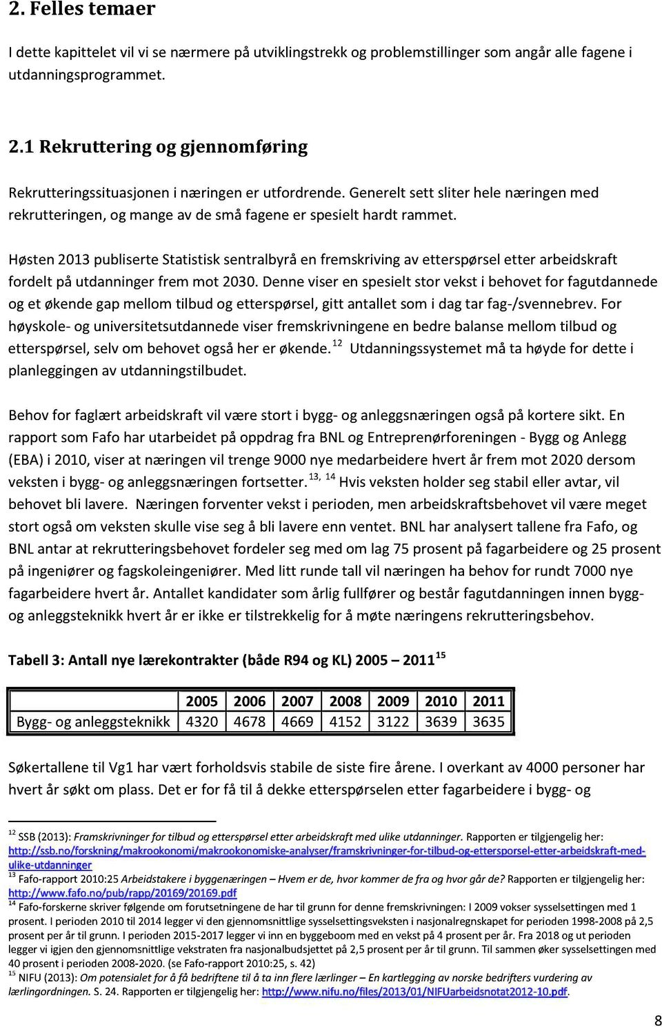 Høsten2013publiserteStatistisksentralbyråen fremskrivingav etterspørseletter arbeidskraft fordelt på utdanningerfrem mot 2030.