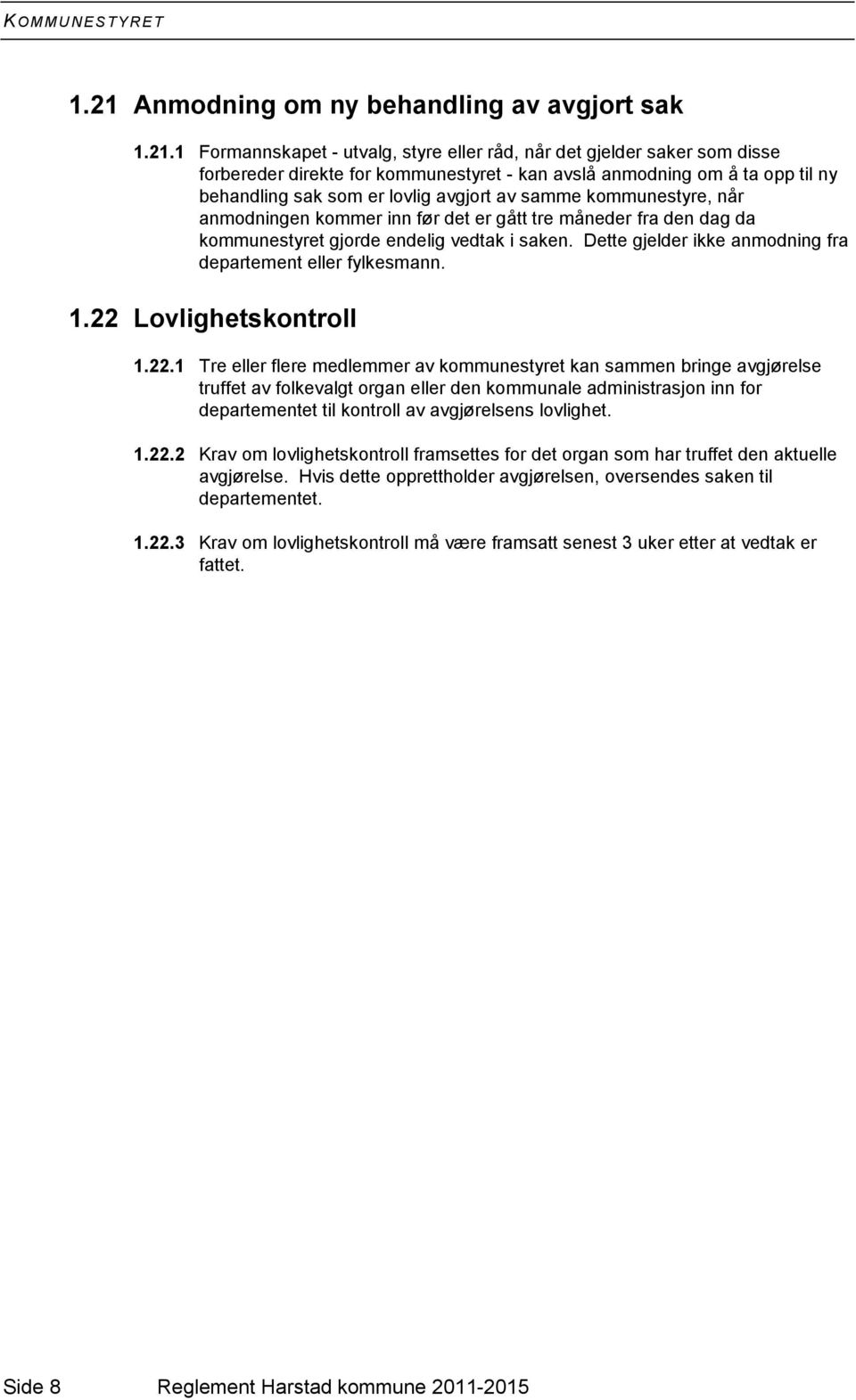 1 Formannskapet - utvalg, styre eller råd, når det gjelder saker som disse forbereder direkte for kommunestyret - kan avslå anmodning om å ta opp til ny behandling sak som er lovlig avgjort av samme