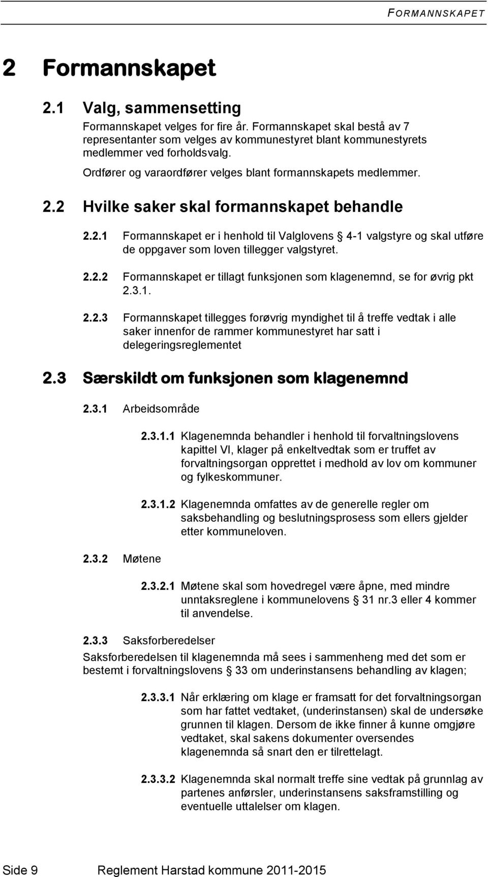 2 Hvilke saker skal formannskapet behandle 2.2.1 Formannskapet er i henhold til Valglovens 4-1 valgstyre og skal utføre de oppgaver som loven tillegger valgstyret. 2.2.2 Formannskapet er tillagt funksjonen som klagenemnd, se for øvrig pkt 2.