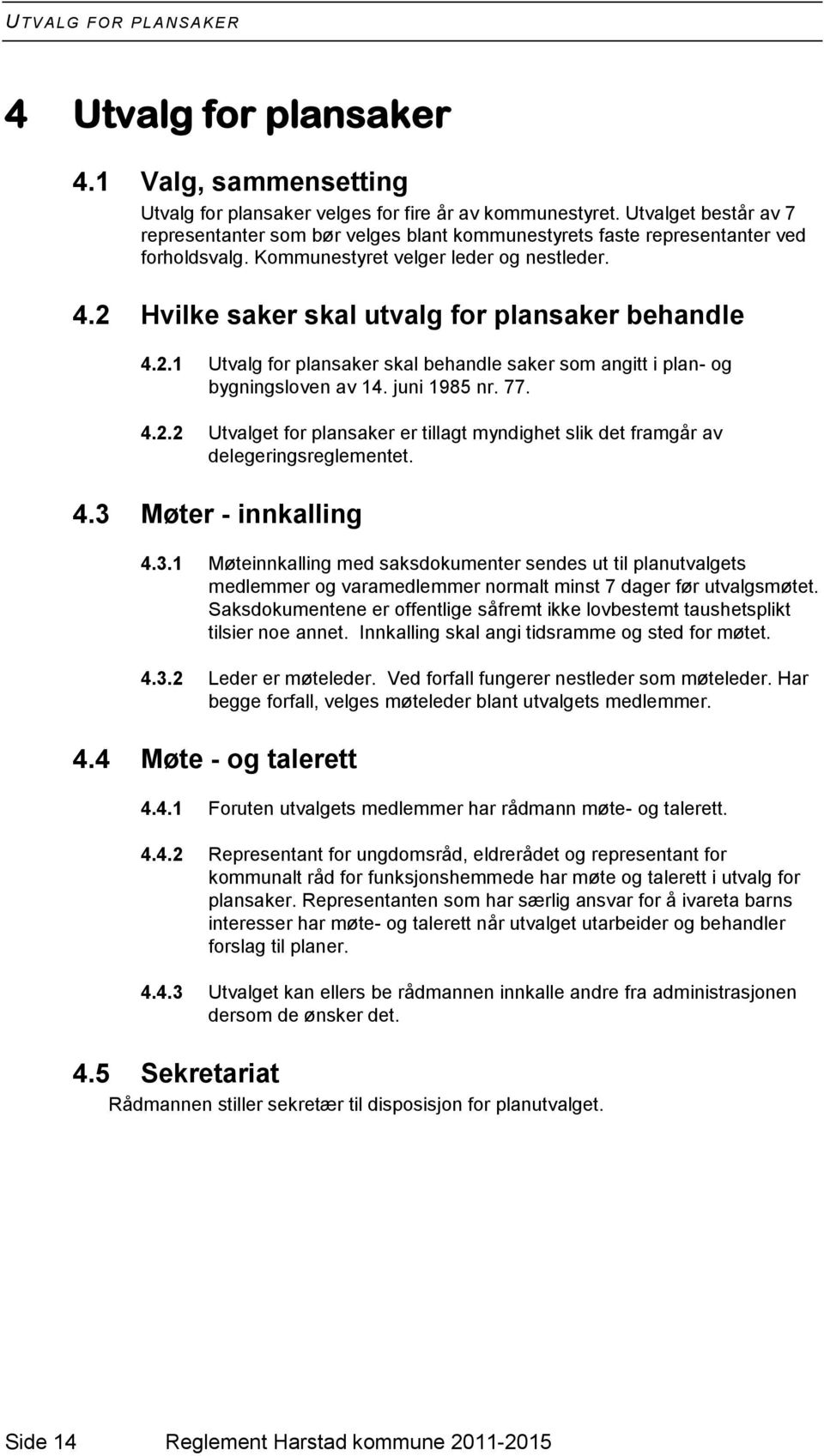 2 Hvilke saker skal utvalg for plansaker behandle 4.2.1 Utvalg for plansaker skal behandle saker som angitt i plan- og bygningsloven av 14. juni 1985 nr. 77. 4.2.2 Utvalget for plansaker er tillagt myndighet slik det framgår av delegeringsreglementet.