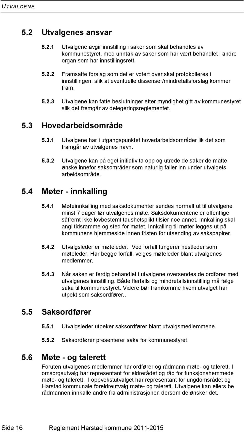 5.3.2 Utvalgene kan på eget initiativ ta opp og utrede de saker de måtte ønske innefor saksområder som naturlig faller inn under utvalgets arbeidsområde. 5.4 