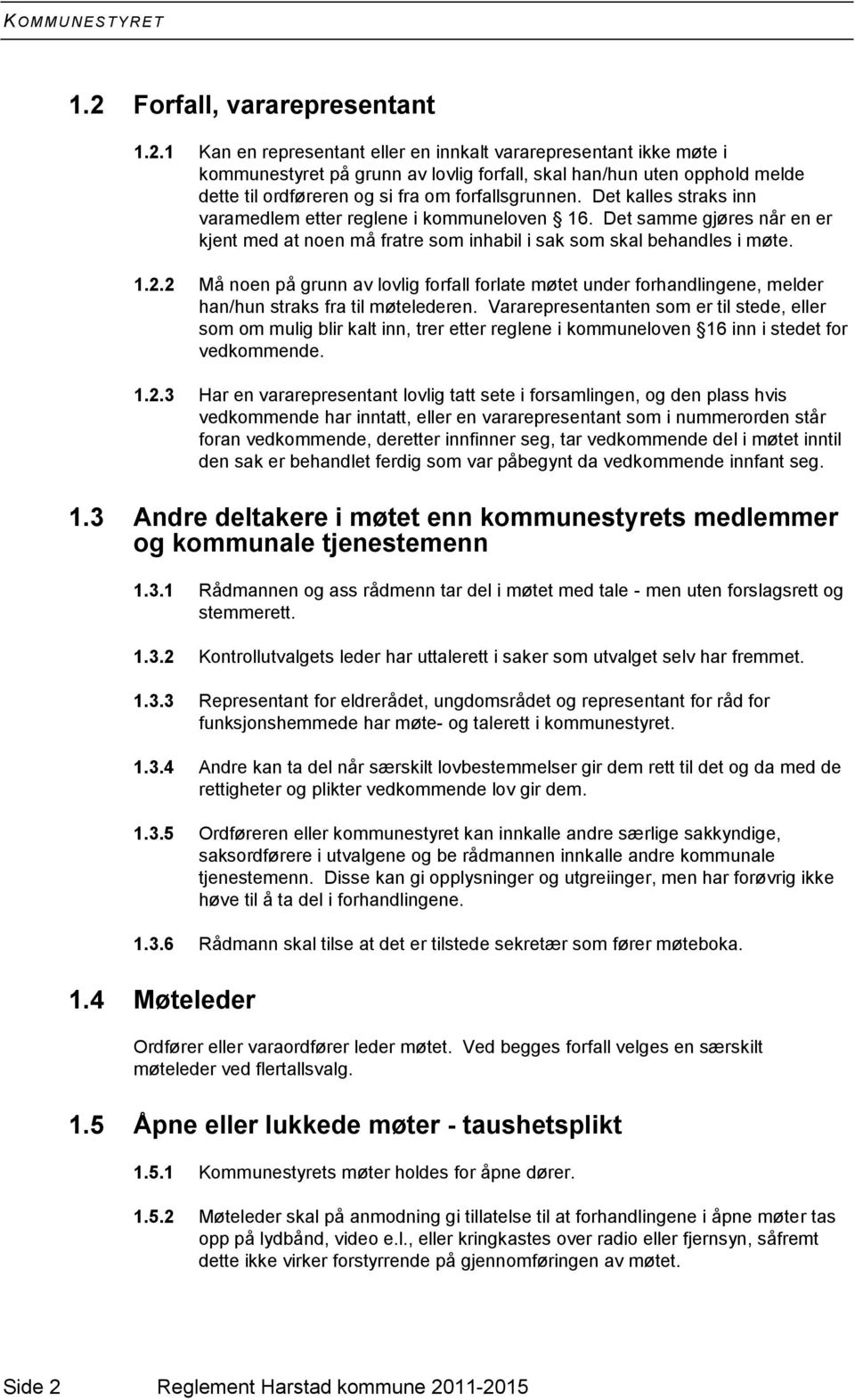 1 Kan en representant eller en innkalt vararepresentant ikke møte i kommunestyret på grunn av lovlig forfall, skal han/hun uten opphold melde dette til ordføreren og si fra om forfallsgrunnen.