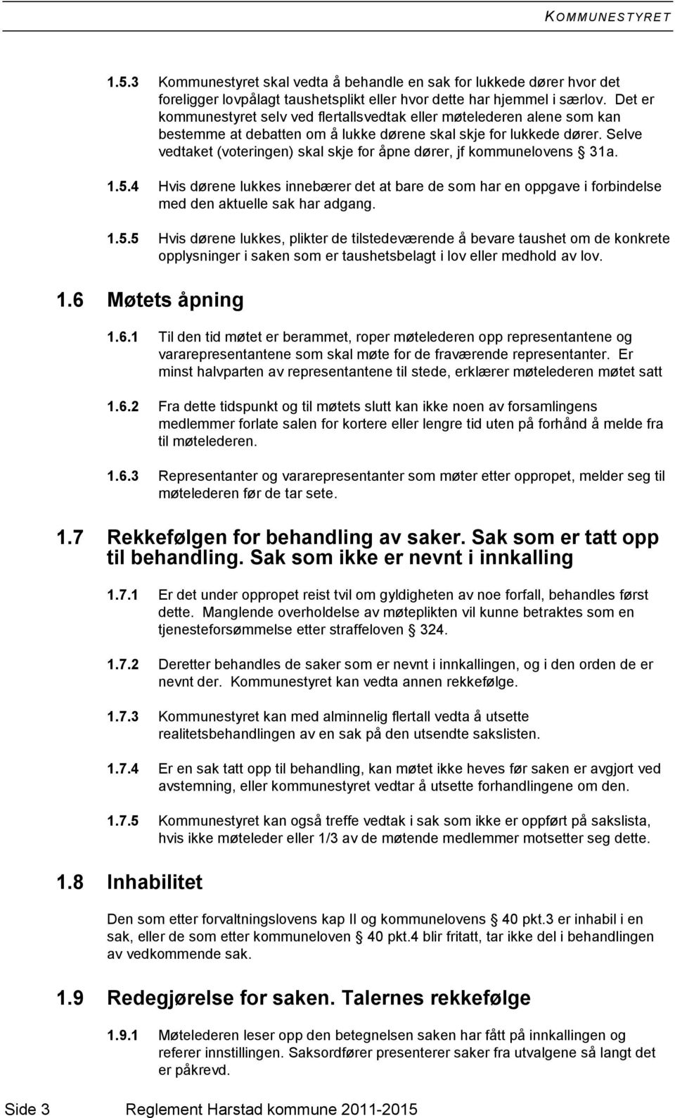 Selve vedtaket (voteringen) skal skje for åpne dører, jf kommunelovens 31a. 1.5.