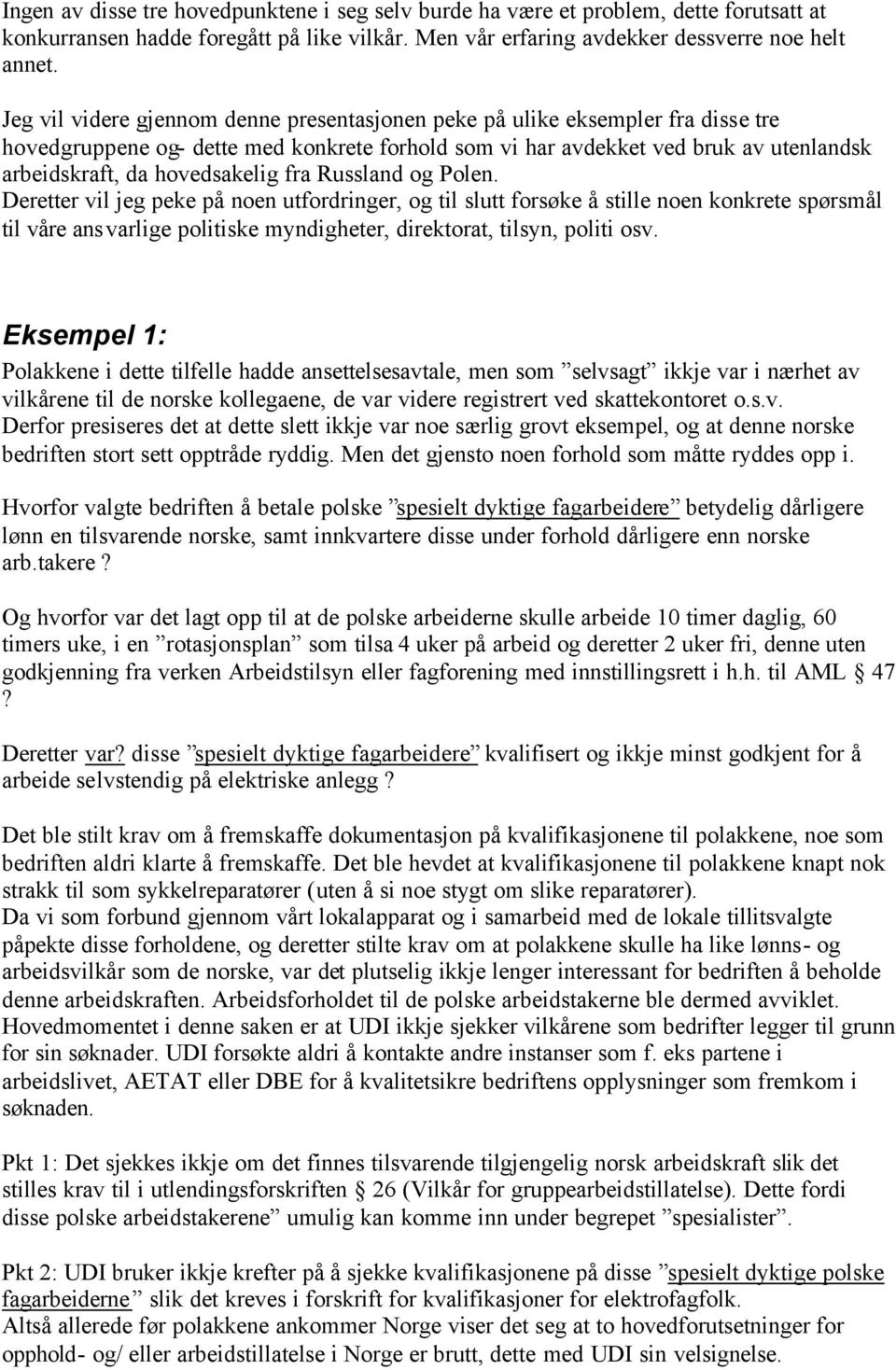 fra Russland og Polen. Deretter vil jeg peke på noen utfordringer, og til slutt forsøke å stille noen konkrete spørsmål til våre ansvarlige politiske myndigheter, direktorat, tilsyn, politi osv.