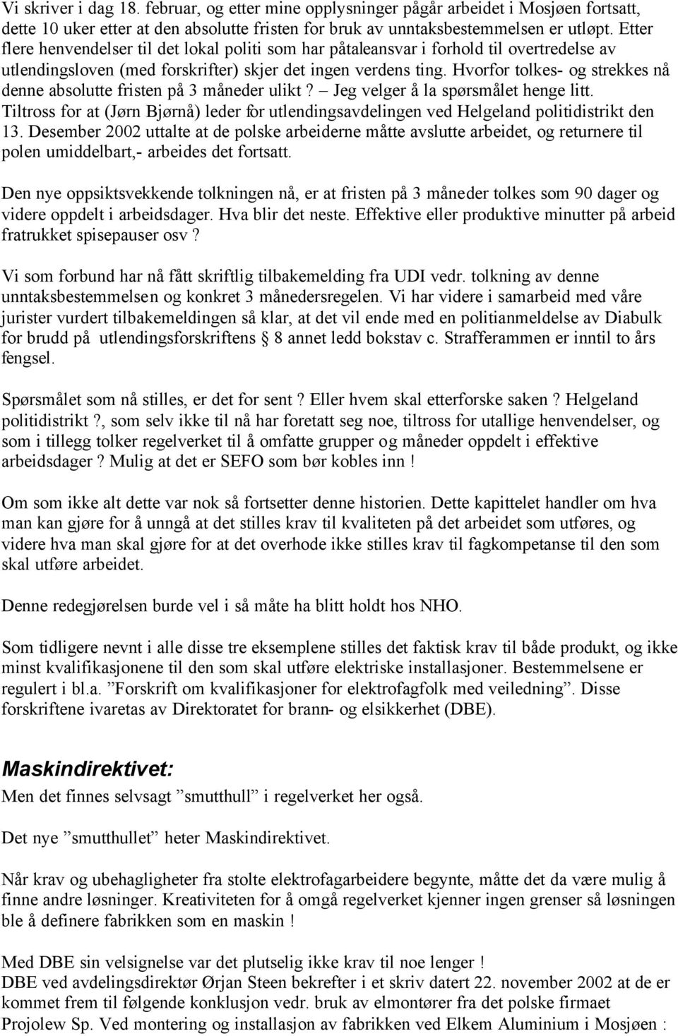 Hvorfor tolkes- og strekkes nå denne absolutte fristen på 3 måneder ulikt? Jeg velger å la spørsmålet henge litt.