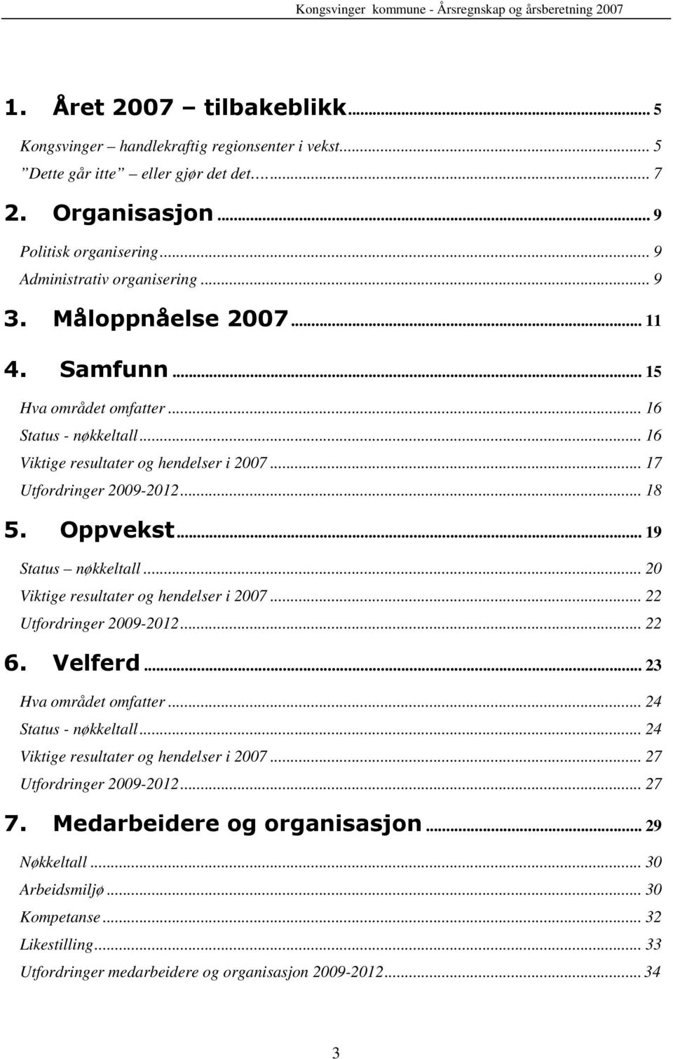 .. 19 Status nøkkeltall... 20 Viktige resultater og hendelser i 2007... 22 Utfordringer 2009-2012... 22 6. Velferd... 23 Hva området omfatter... 24 Status - nøkkeltall.