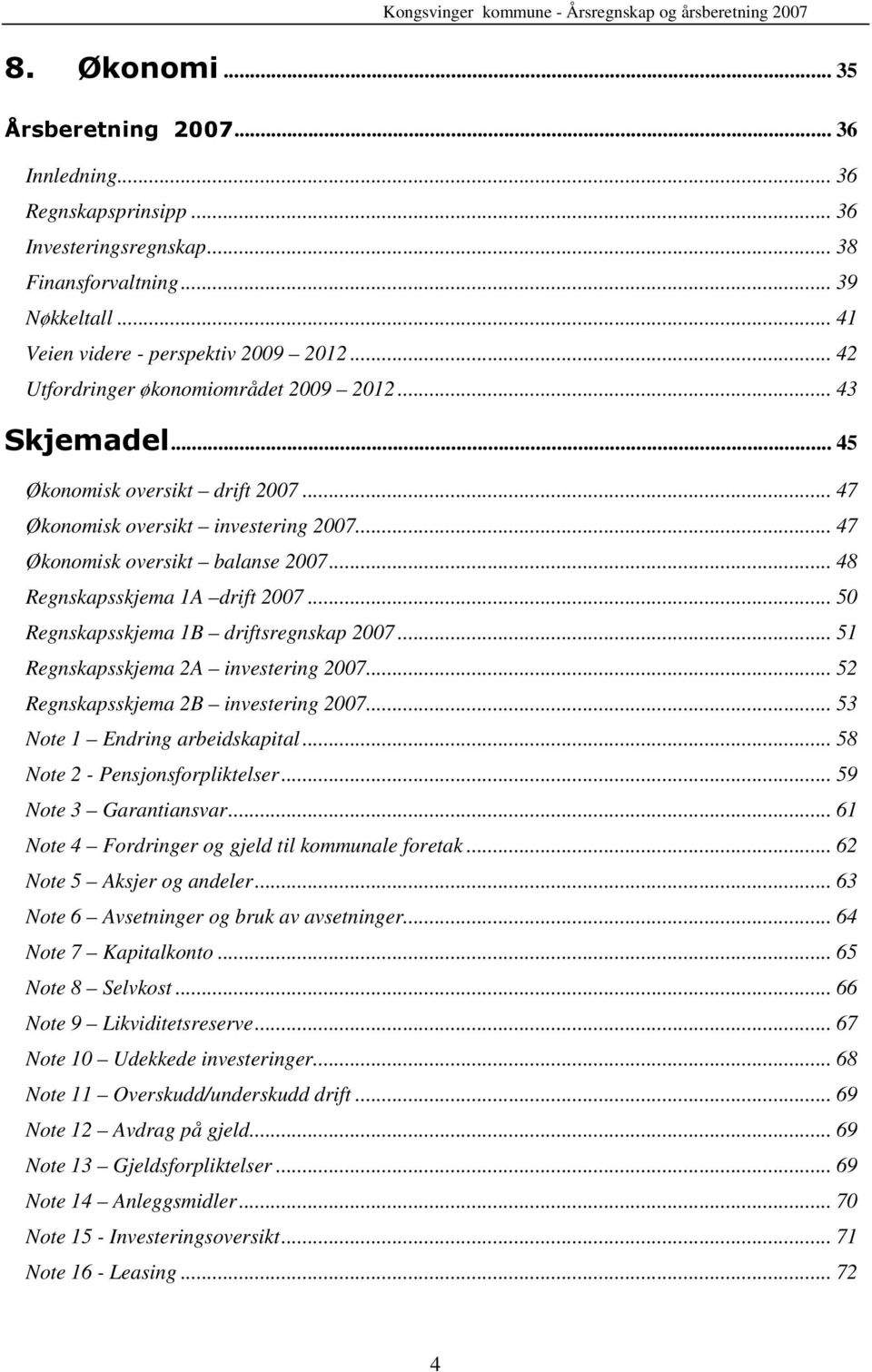 .. 48 Regnskapsskjema 1A drift 2007... 50 Regnskapsskjema 1B driftsregnskap 2007... 51 Regnskapsskjema 2A investering 2007... 52 Regnskapsskjema 2B investering 2007... 53 Note 1 Endring arbeidskapital.