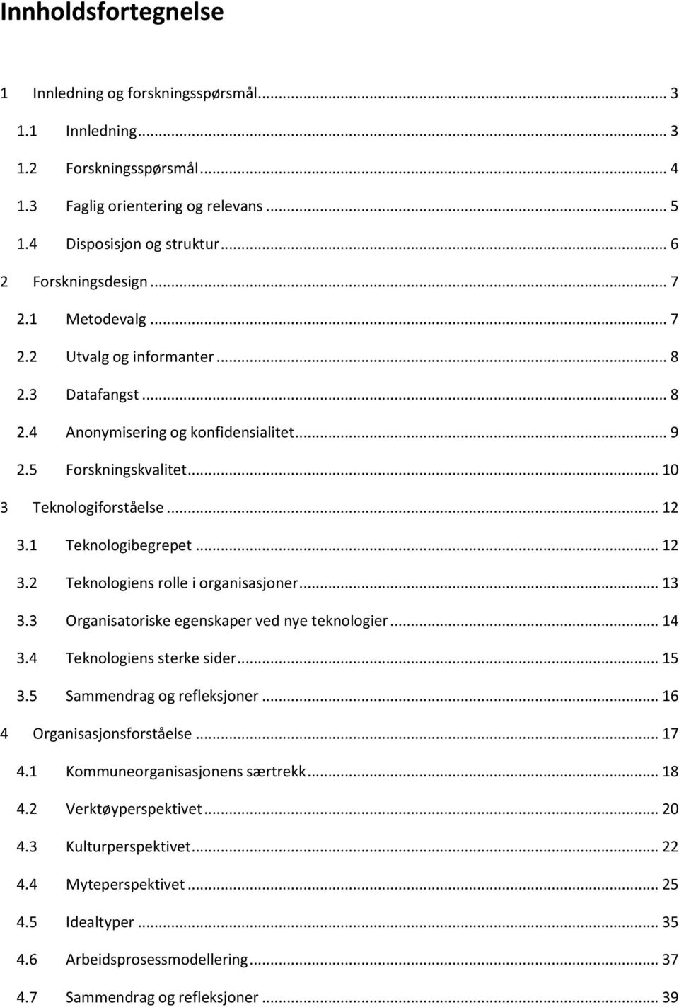 .. 12 3.2 Teknologiens rolle i organisasjoner... 13 3.3 Organisatoriske egenskaper ved nye teknologier... 14 3.4 Teknologiens sterke sider... 15 3.5 Sammendrag og refleksjoner.