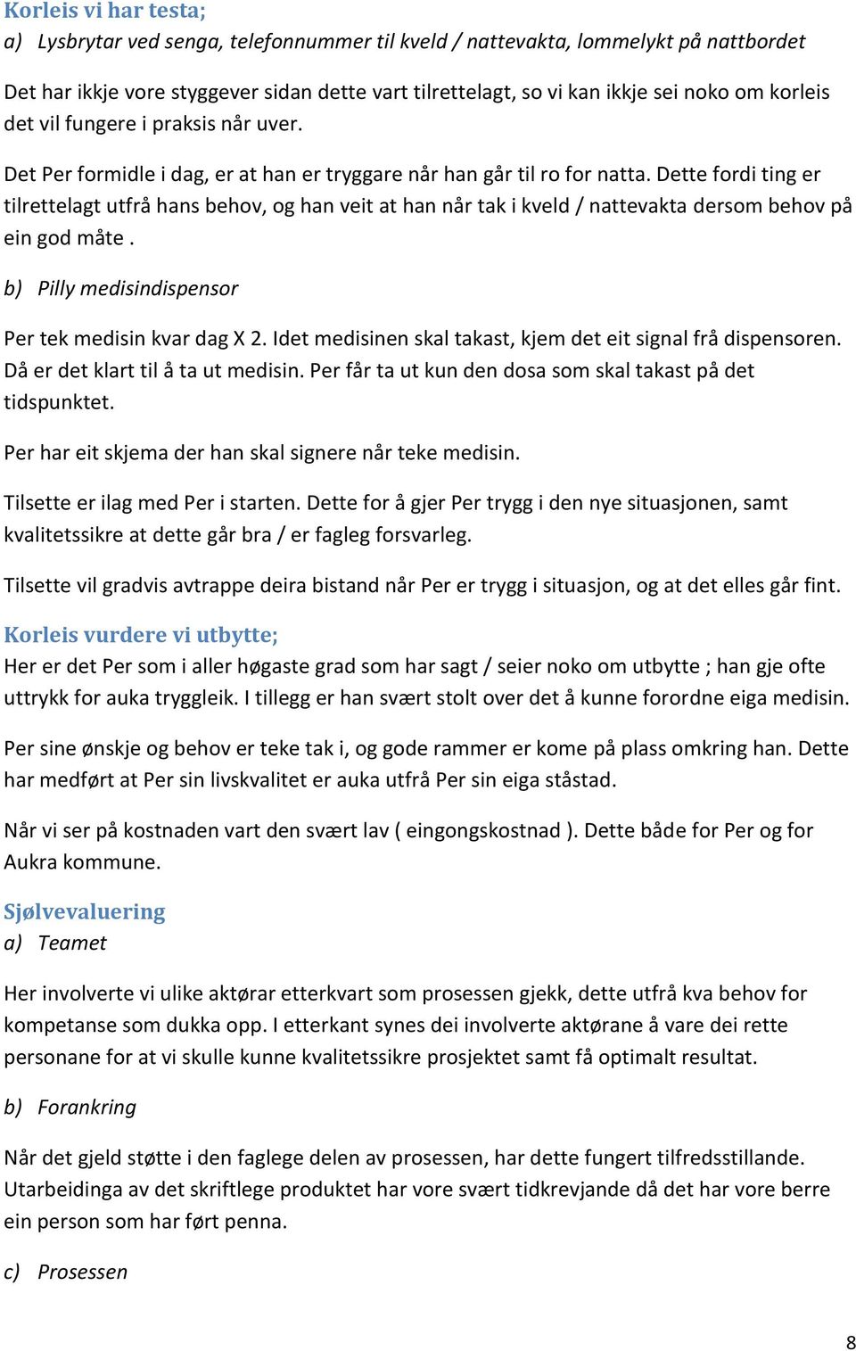 Dette fordi ting er tilrettelagt utfrå hans behov, og han veit at han når tak i kveld / nattevakta dersom behov på ein god måte. b) Pilly medisindispensor Per tek medisin kvar dag X 2.