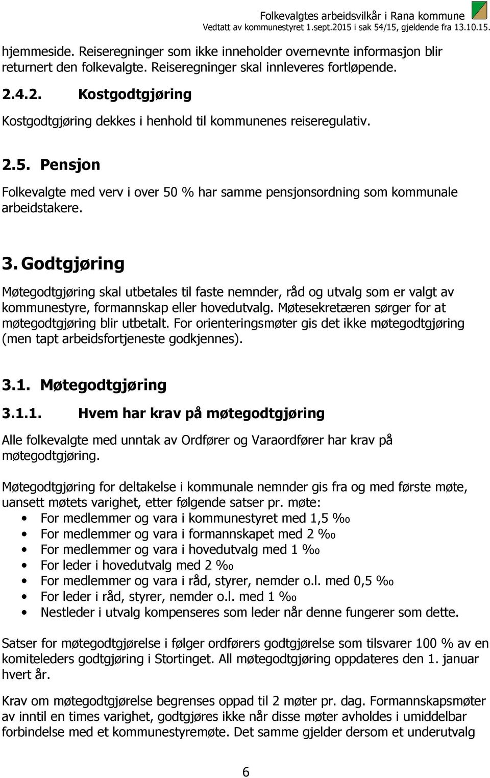 Godtgjøring Møtegodtgjøring skal utbetales til faste nemnder, råd og utvalg som er valgt av kommunestyre, formannskap eller hovedutvalg. Møtesekretæren sørger for at møtegodtgjøring blir utbetalt.