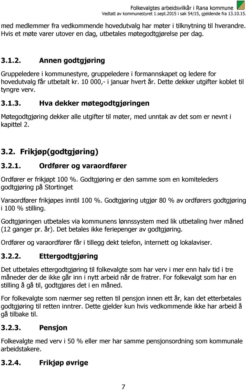 1.3. Hva dekker møtegodtgjøringen Møtegodtgjøring dekker alle utgifter til møter, med unntak av det som er nevnt i kapittel 2. 3.2. Frikjøp(godtgjøring) 3.2.1. Ordfører og varaordfører Ordfører er frikjøpt 100 %.