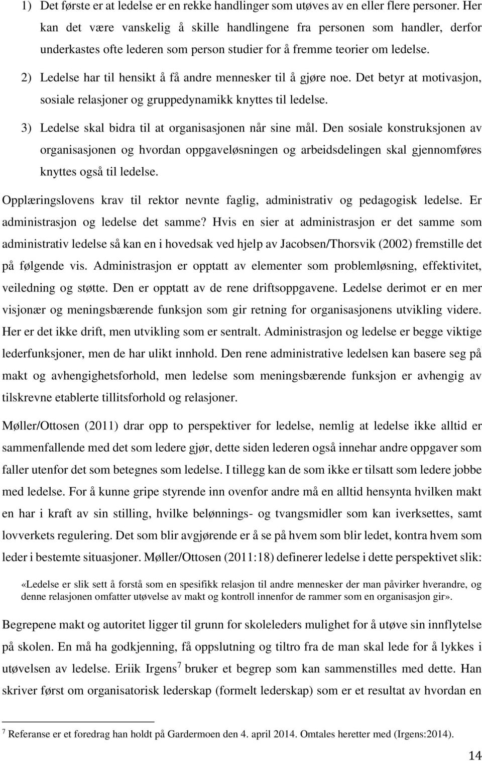 2) Ledelse har til hensikt å få andre mennesker til å gjøre noe. Det betyr at motivasjon, sosiale relasjoner og gruppedynamikk knyttes til ledelse.