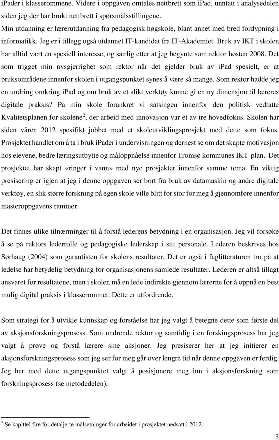 Bruk av IKT i skolen har alltid vært en spesiell interesse, og særlig etter at jeg begynte som rektor høsten 2008.