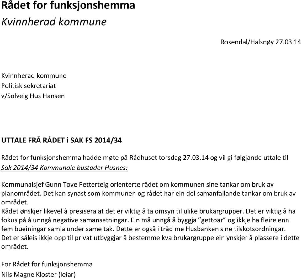 14 og vil gi følgjande uttale til Sak 2014/34 Kommunale bustader Husnes: Kommunalsjef Gunn Tove Petterteig orienterte rådet om kommunen sine tankar om bruk av planområdet.