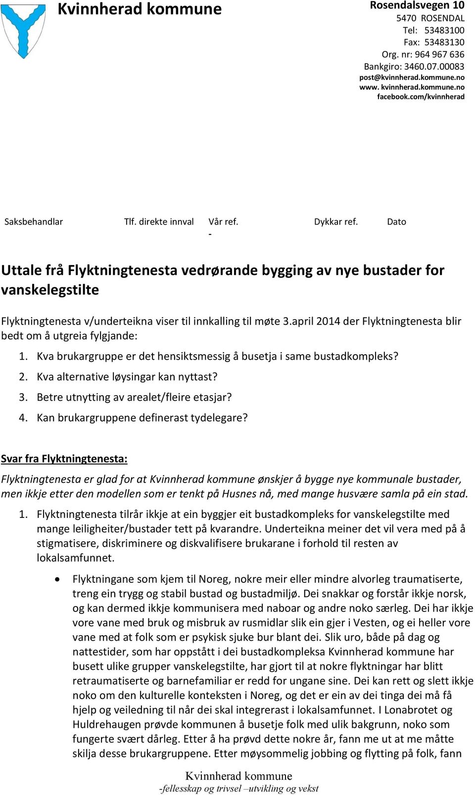 Dato Uttale frå Flyktningtenesta vedrørande bygging av nye bustader for vanskelegstilte Flyktningtenesta v/underteikna viser til innkalling til møte 3.