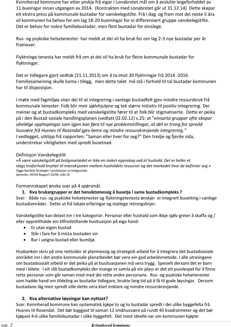 Frå i dag og fram mot dei neste 5 åra vil kommunen ha behov for om lag 18-20 bueiningar for ei differensiert gruppe vanskelegstilte.