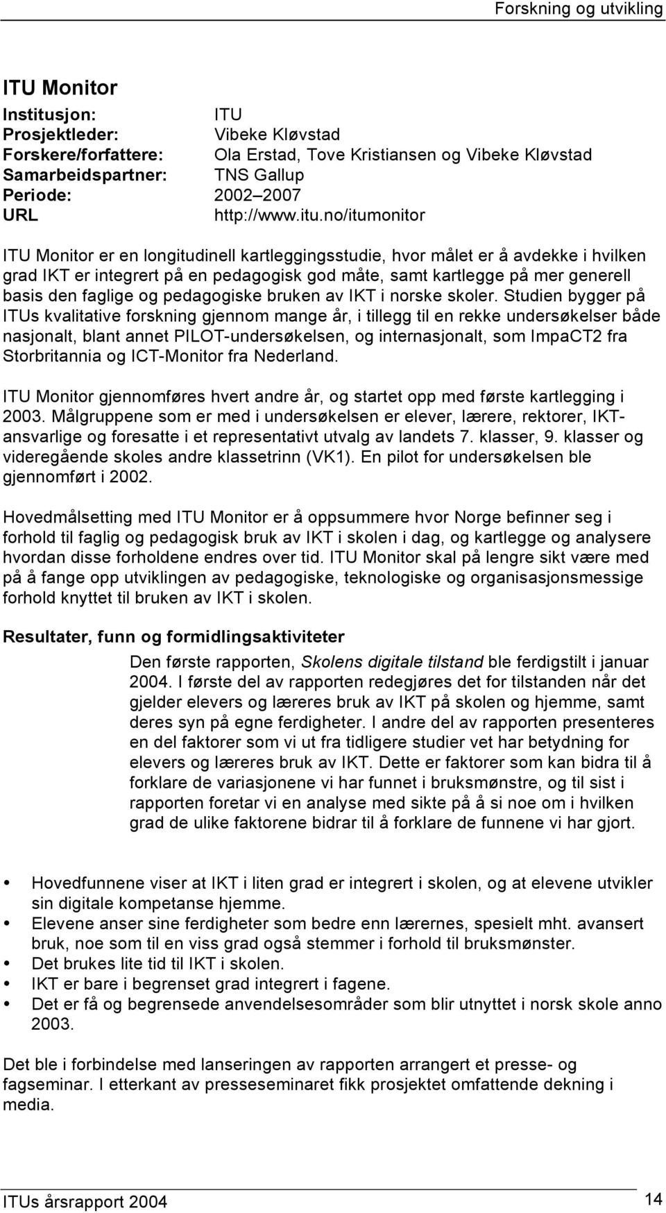 no/itumonitor ITU Monitor er en longitudinell kartleggingsstudie, hvor målet er å avdekke i hvilken grad IKT er integrert på en pedagogisk god måte, samt kartlegge på mer generell basis den faglige