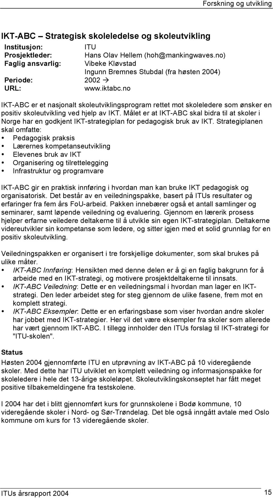 no IKT-ABC er et nasjonalt skoleutviklingsprogram rettet mot skoleledere som ønsker en positiv skoleutvikling ved hjelp av IKT.