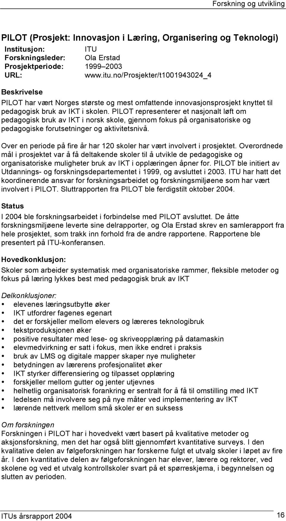 no/prosjekter/t1001943024_4 Beskrivelse PILOT har vært Norges største og mest omfattende innovasjonsprosjekt knyttet til pedagogisk bruk av IKT i skolen.