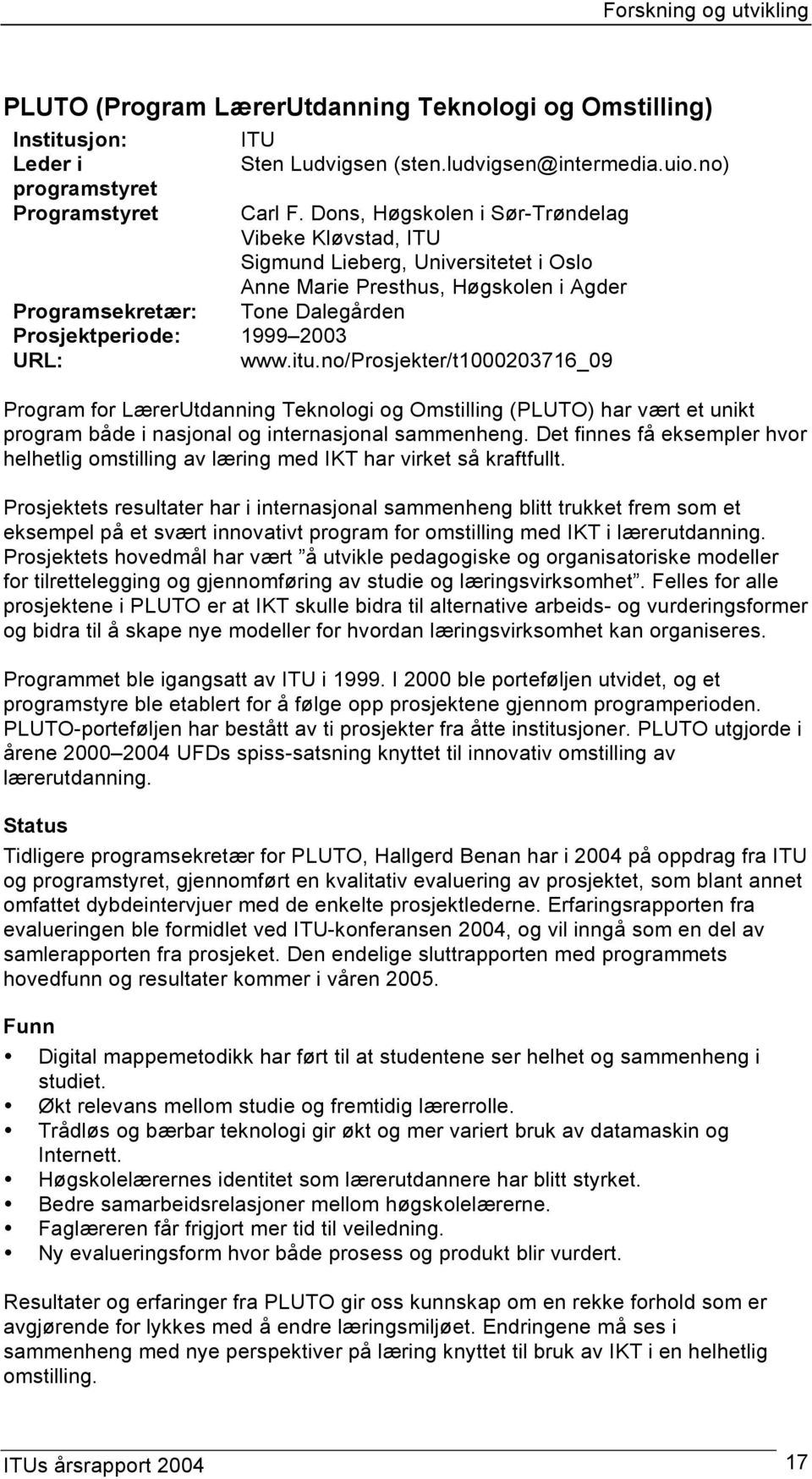 itu.no/prosjekter/t1000203716_09 Program for LærerUtdanning Teknologi og Omstilling (PLUTO) har vært et unikt program både i nasjonal og internasjonal sammenheng.