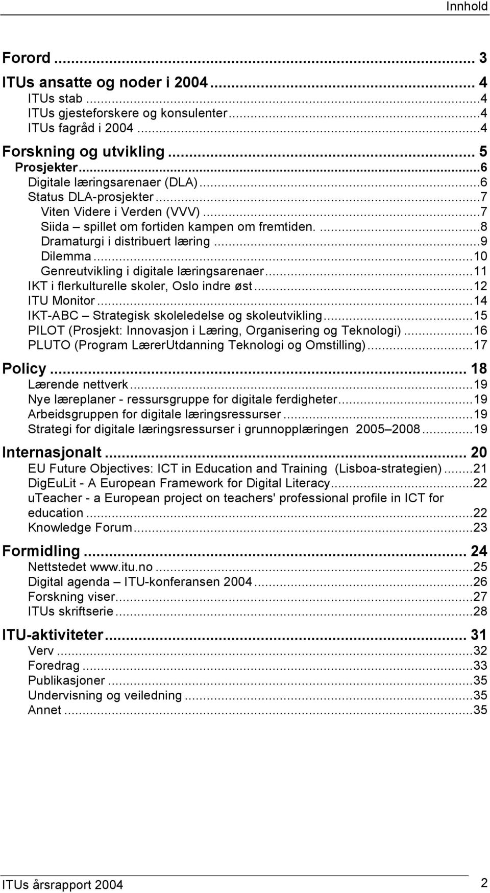 ..10 Genreutvikling i digitale læringsarenaer...11 IKT i flerkulturelle skoler, Oslo indre øst...12 ITU Monitor...14 IKT-ABC Strategisk skoleledelse og skoleutvikling.