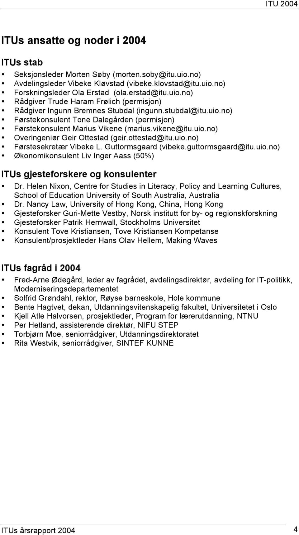 Guttormsgaard (vibeke.guttormsgaard@itu.uio.no) Økonomikonsulent Liv Inger Aass (50%) ITUs gjesteforskere og konsulenter Dr.