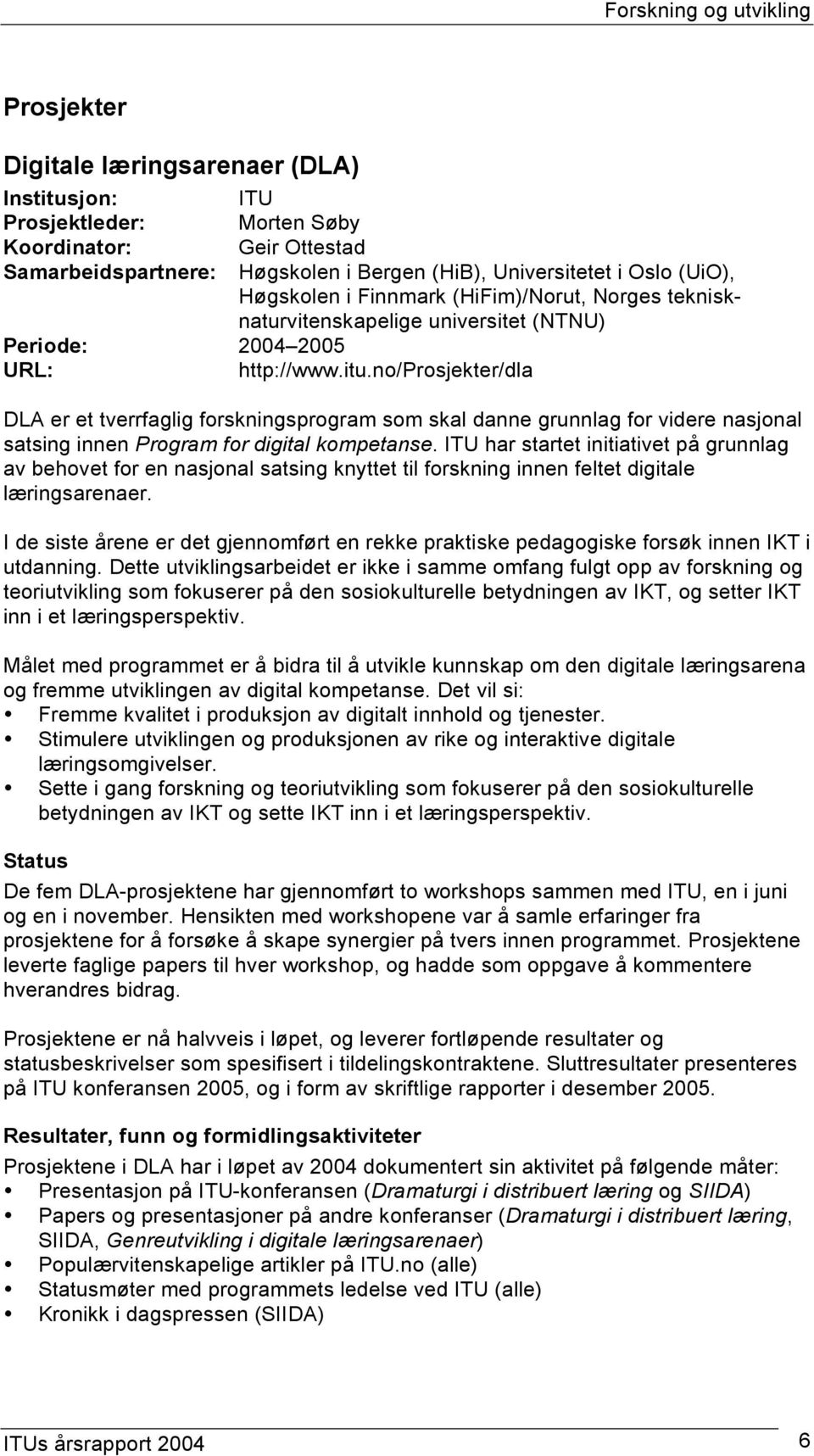 no/prosjekter/dla DLA er et tverrfaglig forskningsprogram som skal danne grunnlag for videre nasjonal satsing innen Program for digital kompetanse.