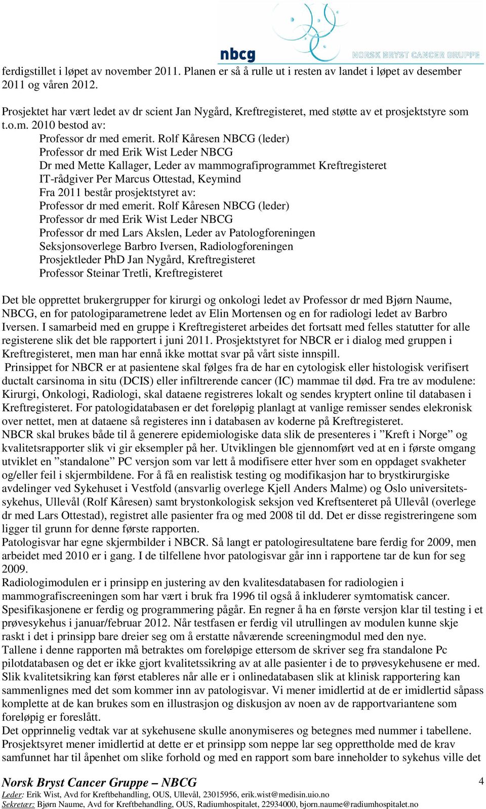 Rolf Kåresen NBCG (leder) Professor dr med Erik Wist Leder NBCG Dr med Mette Kallager, Leder av mammografiprogrammet Kreftregisteret IT-rådgiver Per Marcus Ottestad, Keymind Fra 2011 består