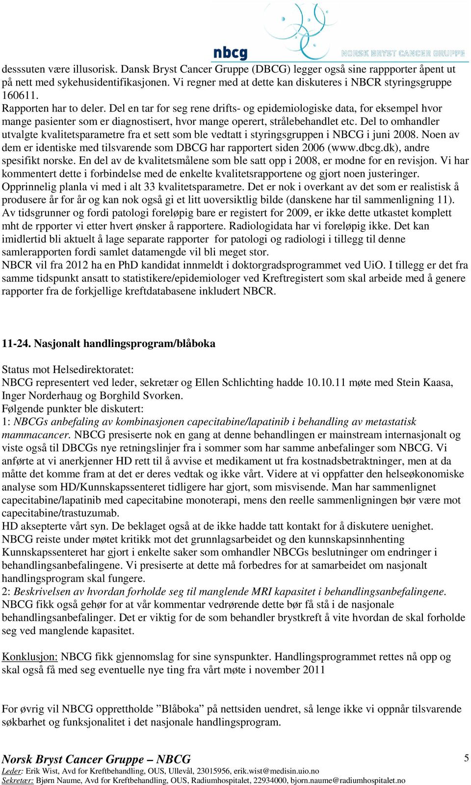 Del en tar for seg rene drifts- og epidemiologiske data, for eksempel hvor mange pasienter som er diagnostisert, hvor mange operert, strålebehandlet etc.