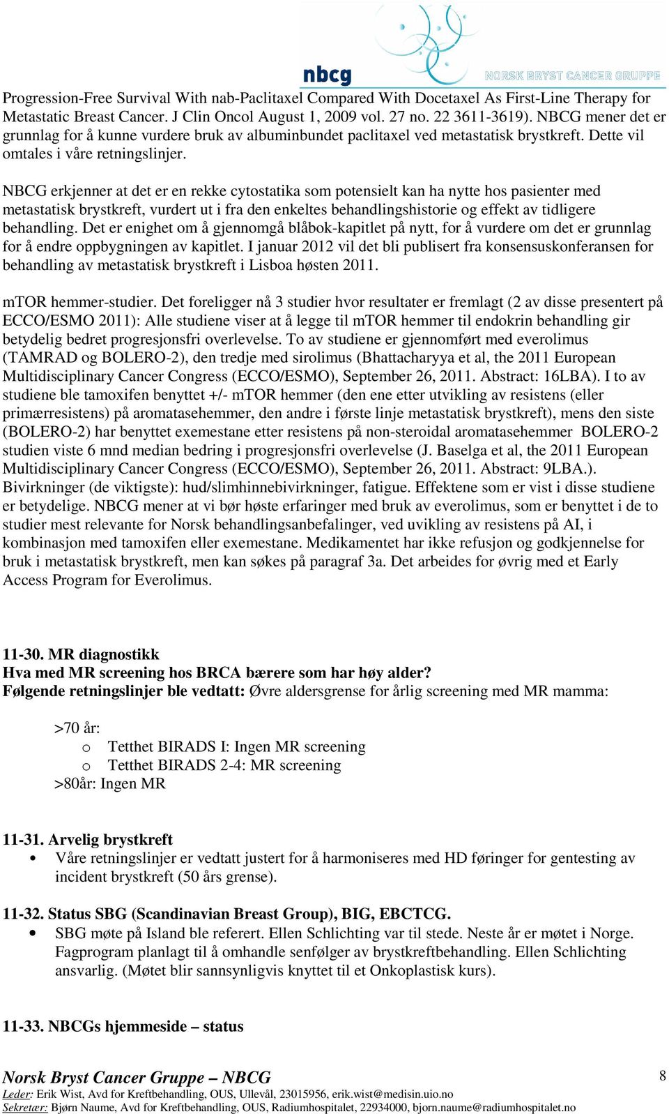 NBCG erkjenner at det er en rekke cytostatika som potensielt kan ha nytte hos pasienter med metastatisk brystkreft, vurdert ut i fra den enkeltes behandlingshistorie og effekt av tidligere behandling.