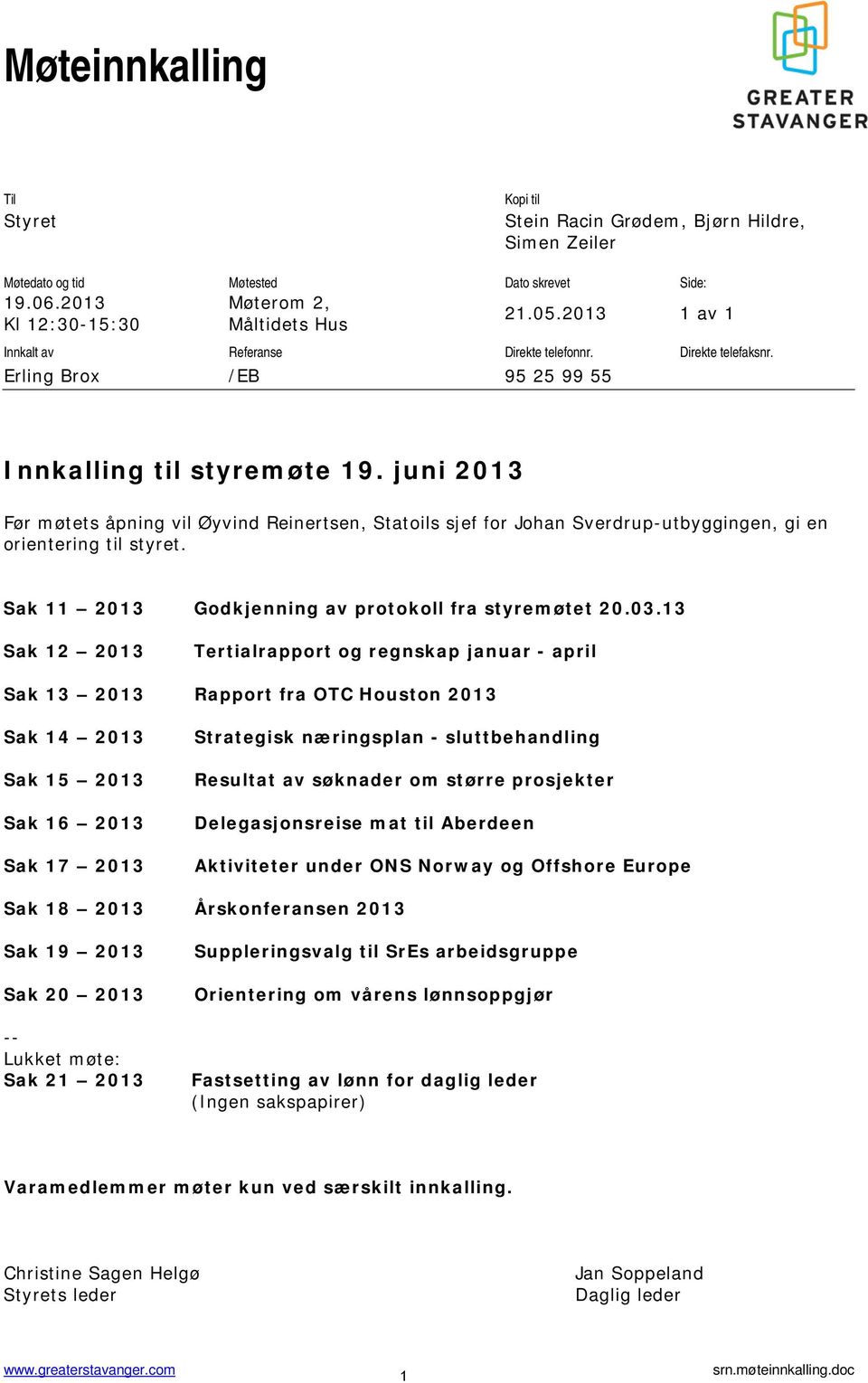 juni 2013 Før møtets åpning vil Øyvind Reinertsen, Statoils sjef for Johan Sverdrup-utbyggingen, gi en orientering til styret. Sak 11 2013 Godkjenning av protokoll fra styremøtet 20.03.