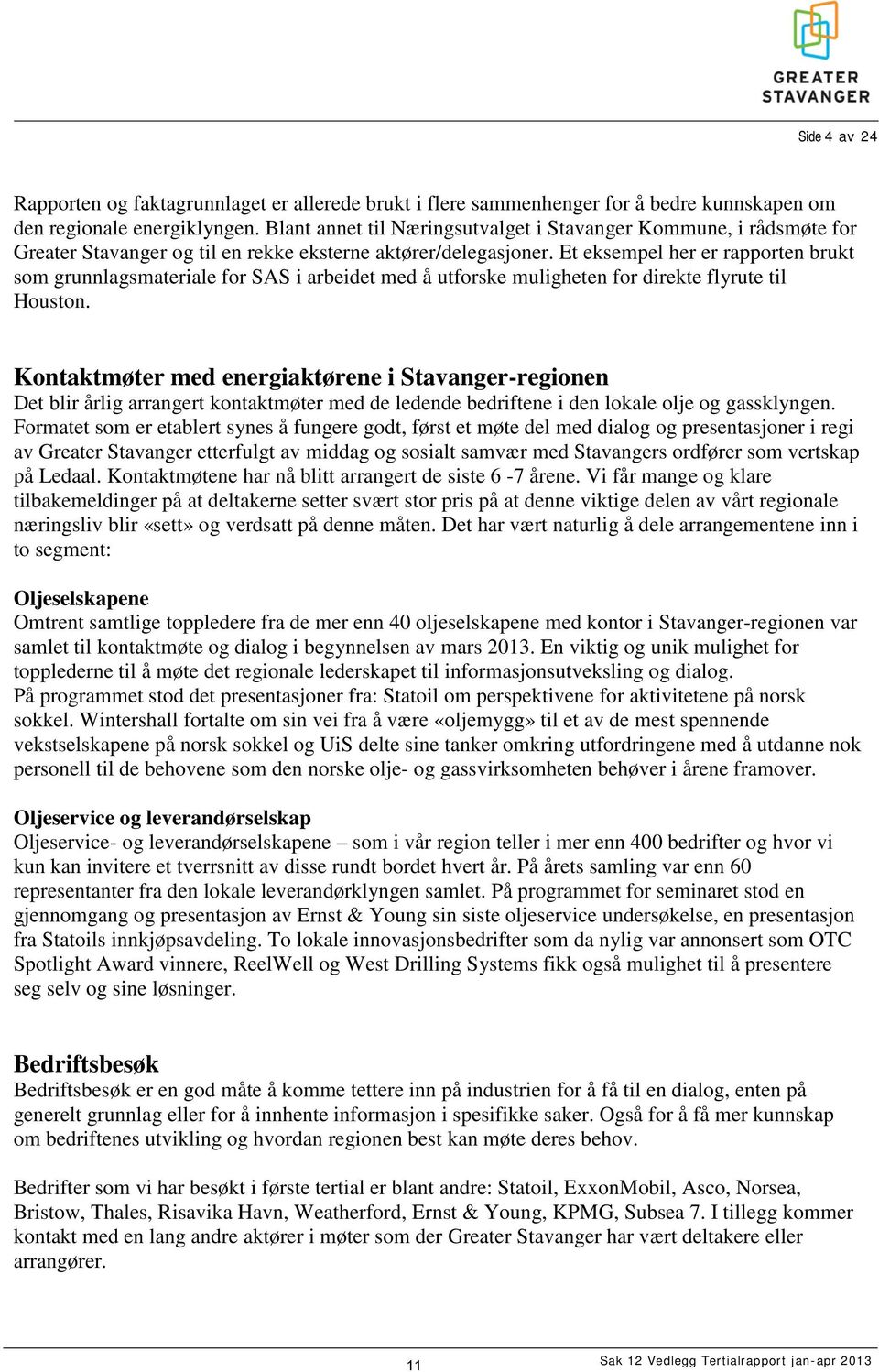 Et eksempel her er rapporten brukt som grunnlagsmateriale for SAS i arbeidet med å utforske muligheten for direkte flyrute til Houston.