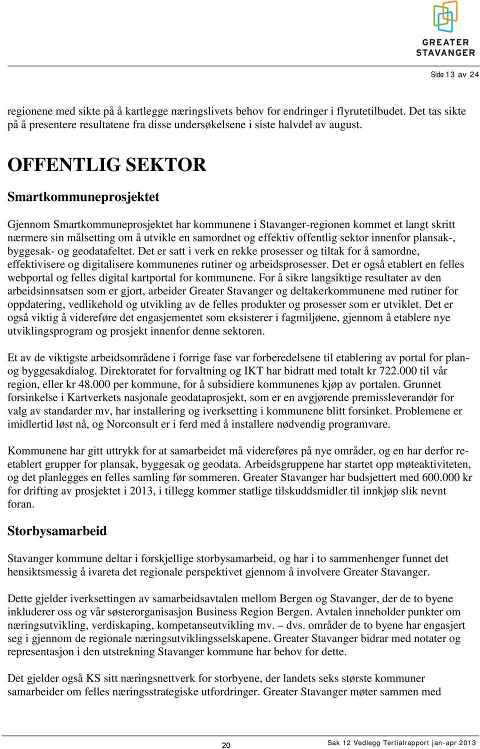 sektor innenfor plansak-, byggesak- og geodatafeltet. Det er satt i verk en rekke prosesser og tiltak for å samordne, effektivisere og digitalisere kommunenes rutiner og arbeidsprosesser.