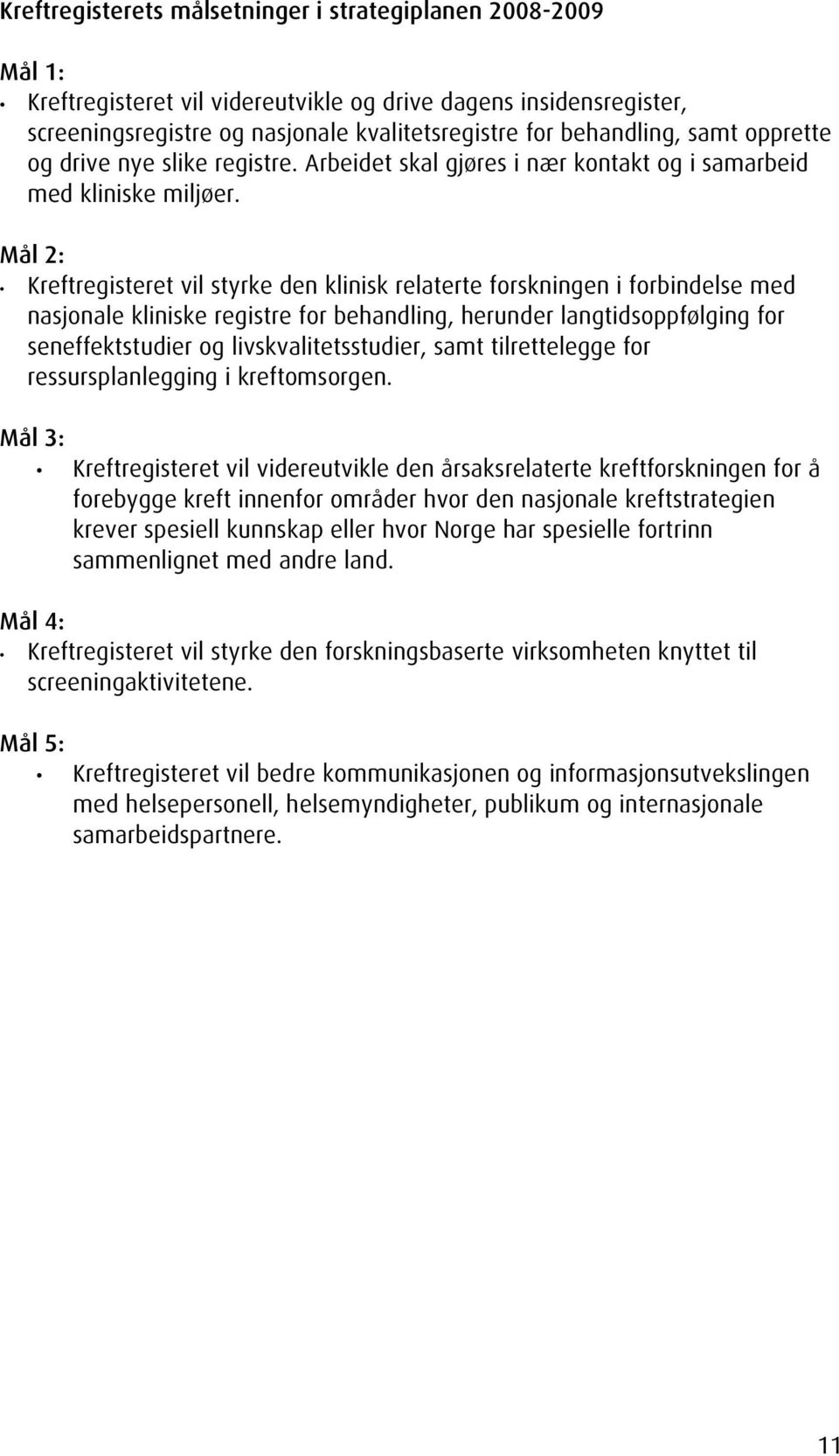 Mål 2: Kreftregisteret vil styrke den klinisk relaterte forskningen i forbindelse med nasjonale kliniske registre for behandling, herunder langtidsoppfølging for seneffektstudier og