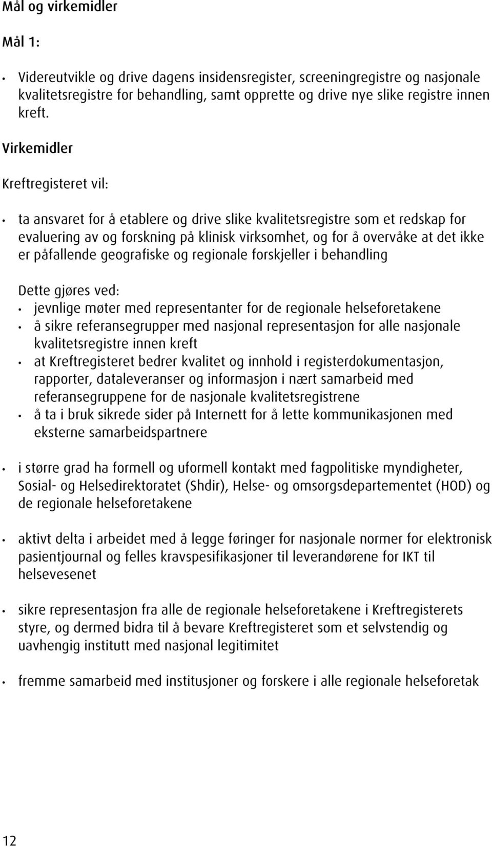 påfallende geografiske og regionale forskjeller i behandling Dette gjøres ved: jevnlige møter med representanter for de regionale helseforetakene å sikre referansegrupper med nasjonal representasjon