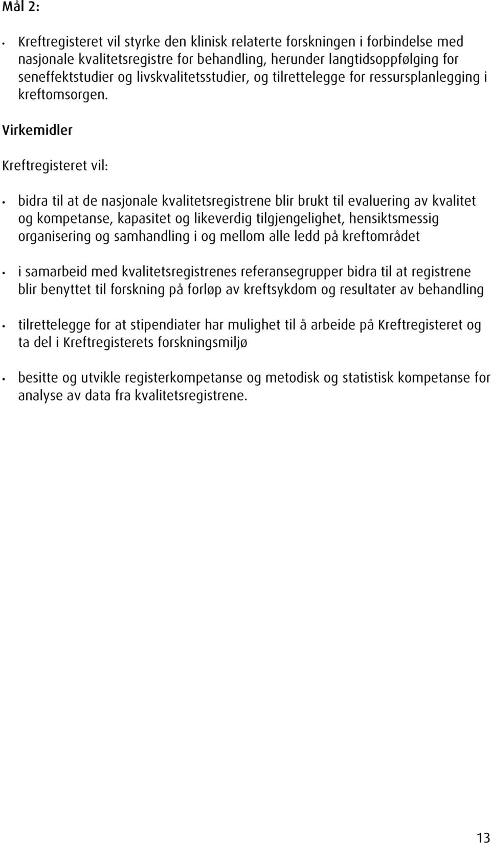 Virkemidler Kreftregisteret vil: bidra til at de nasjonale kvalitetsregistrene blir brukt til evaluering av kvalitet og kompetanse, kapasitet og likeverdig tilgjengelighet, hensiktsmessig